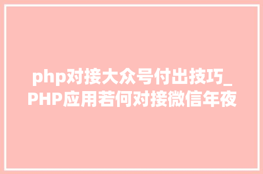 php对接大众号付出技巧_PHP应用若何对接微信年夜众号JSAPI支付