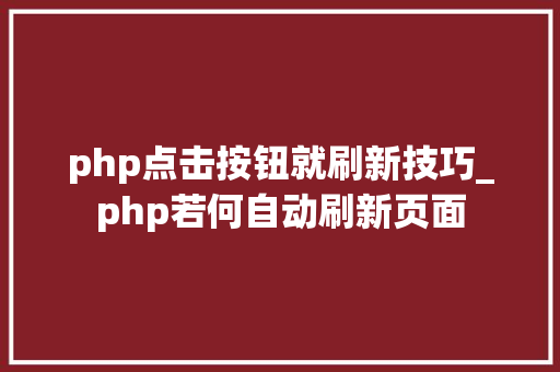 php点击按钮就刷新技巧_php若何自动刷新页面