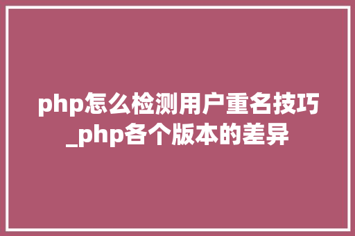 php怎么检测用户重名技巧_php各个版本的差异