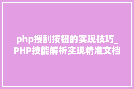 php搜刮按钮的实现技巧_PHP技能解析实现精准文档收集的策略与实践