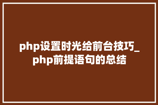 php设置时光给前台技巧_php前提语句的总结