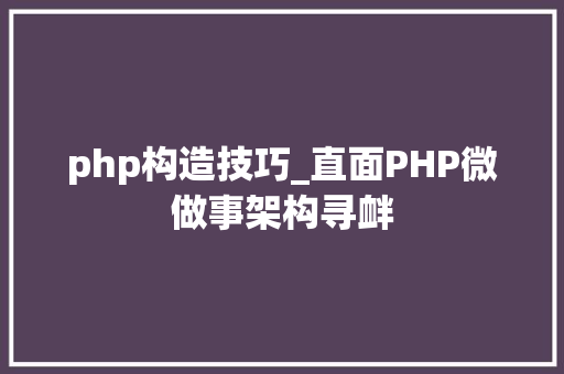 php构造技巧_直面PHP微做事架构寻衅