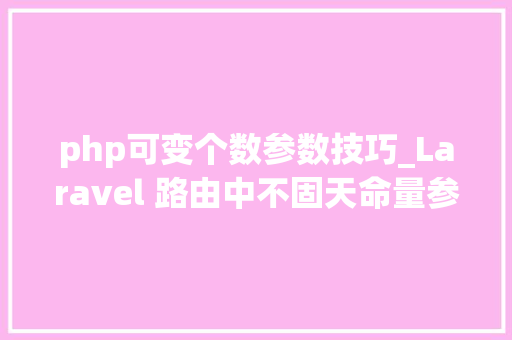 php可变个数参数技巧_Laravel 路由中不固天命量参数是若何实现的