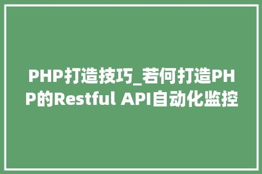 PHP打造技巧_若何打造PHP的Restful API自动化监控系统58安居客这样做 PHP打造技巧_若何打造PHP的Restful API自动化监控系统58安居客这样做 网站推广