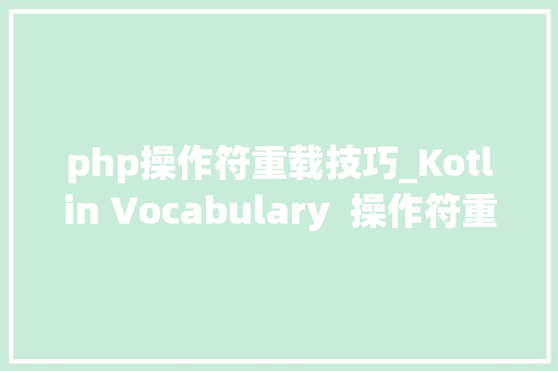 php操作符重载技巧_Kotlin Vocabulary  操作符重载