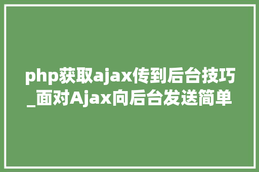 php获取ajax传到后台技巧_面对Ajax向后台发送简单或复杂数据后端若何获取数据