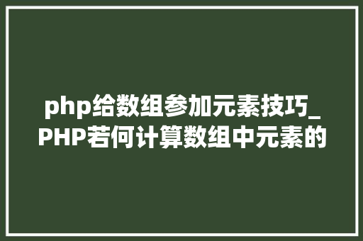 php给数组参加元素技巧_PHP若何计算数组中元素的个数