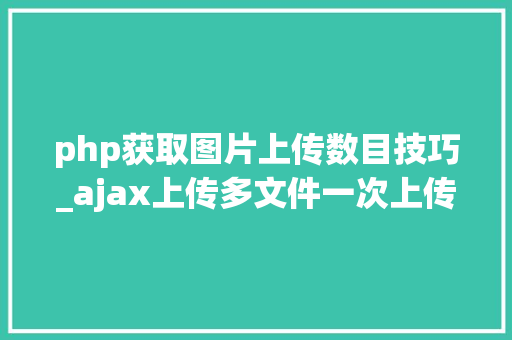 php获取图片上传数目技巧_ajax上传多文件一次上传多张图片