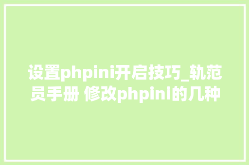 设置phpini开启技巧_轨范员手册 修改phpini的几种方法