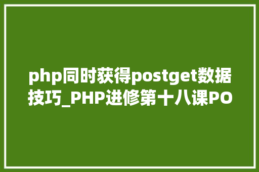 php同时获得postget数据技巧_PHP进修第十八课POST与GET原来这样运用