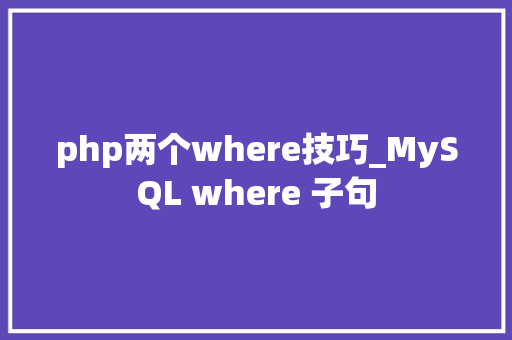 php两个where技巧_MySQL where 子句