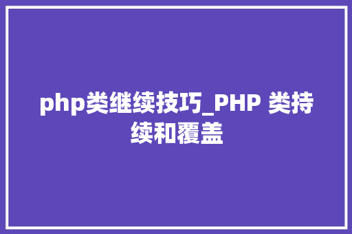 php类继续技巧_PHP 类持续和覆盖