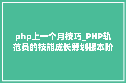 php上一个月技巧_PHP轨范员的技能成长筹划根本阶段篇