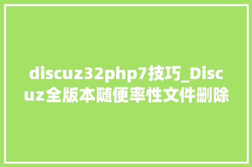 discuz32php7技巧_Discuz全版本随便率性文件删除马脚