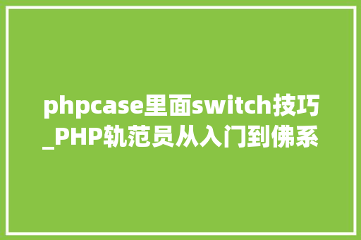phpcase里面switch技巧_PHP轨范员从入门到佛系第十二弹PHP Switch 语句