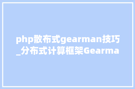 php散布式gearman技巧_分布式计算框架Gearman事理详解