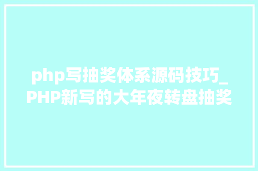 php写抽奖体系源码技巧_PHP新写的大年夜转盘抽奖源码