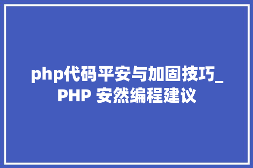 php代码平安与加固技巧_PHP 安然编程建议