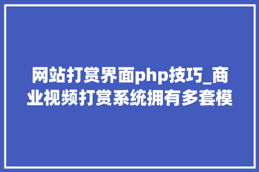 网站打赏界面php技巧_商业视频打赏系统拥有多套模板包含代理后台已对接支付