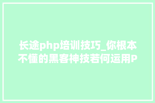长途php培训技巧_你根本不懂的黑客神技若何运用PHPFPM远程代码实行