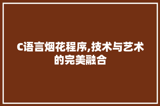 C语言烟花程序,技术与艺术的完美融合