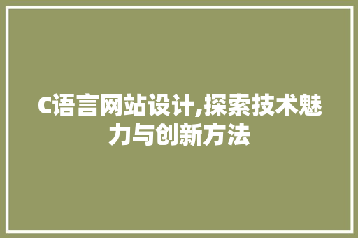 C语言网站设计,探索技术魅力与创新方法
