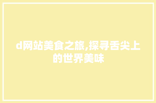 d网站美食之旅,探寻舌尖上的世界美味