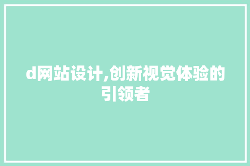 d网站设计,创新视觉体验的引领者