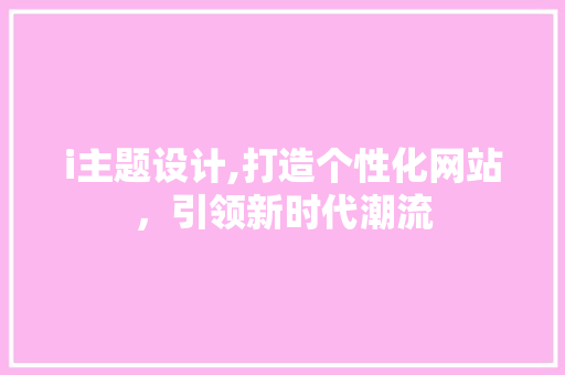 i主题设计,打造个性化网站，引领新时代潮流