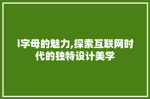 i字母的魅力,探索互联网时代的独特设计美学