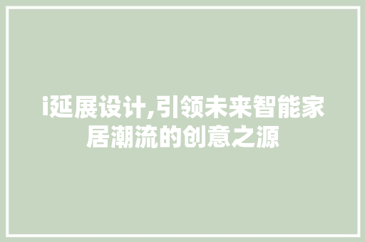 i延展设计,引领未来智能家居潮流的创意之源