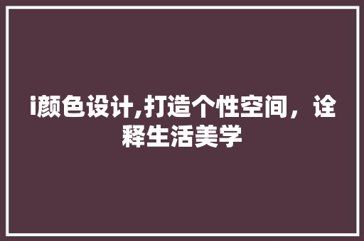 i颜色设计,打造个性空间，诠释生活美学