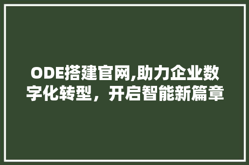 ODE搭建官网,助力企业数字化转型，开启智能新篇章