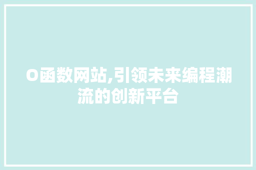 O函数网站,引领未来编程潮流的创新平台