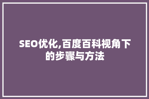 SEO优化,百度百科视角下的步骤与方法