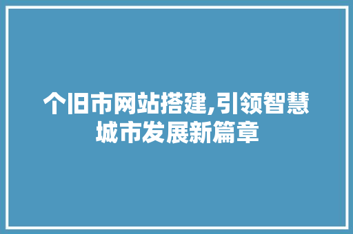 个旧市网站搭建,引领智慧城市发展新篇章