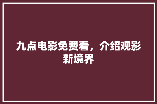 九点电影免费看，介绍观影新境界