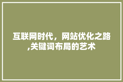互联网时代，网站优化之路,关键词布局的艺术