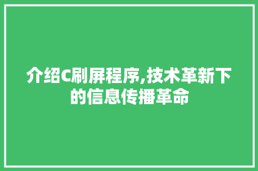 介绍C刷屏程序,技术革新下的信息传播革命