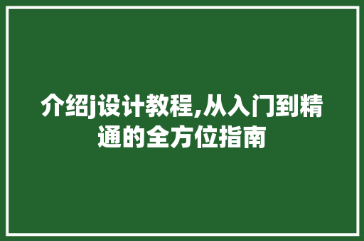 介绍j设计教程,从入门到精通的全方位指南