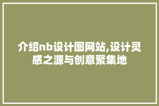 介绍nb设计图网站,设计灵感之源与创意聚集地