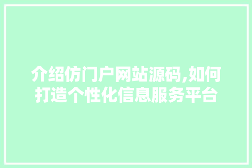 介绍仿门户网站源码,如何打造个性化信息服务平台