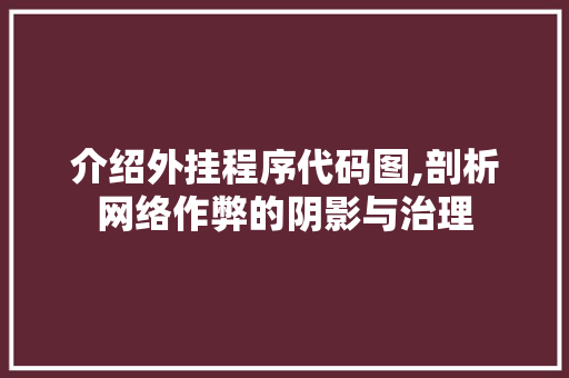 介绍外挂程序代码图,剖析网络作弊的阴影与治理
