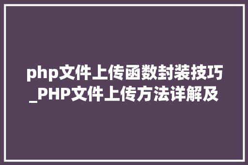 php文件上传函数封装技巧_PHP文件上传方法详解及其信息解析附视频