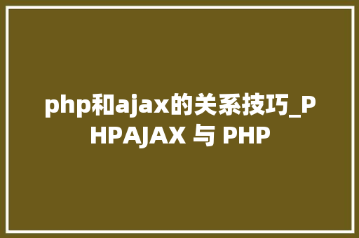 php和ajax的关系技巧_PHPAJAX 与 PHP php和ajax的关系技巧_PHPAJAX 与 PHP PHP教程