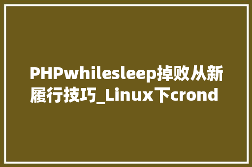 PHPwhilesleep掉败从新履行技巧_Linux下crond 不实行小编告诉你怎么解决