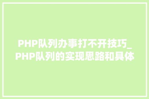 PHP队列办事打不开技巧_PHP队列的实现思路和具体过程