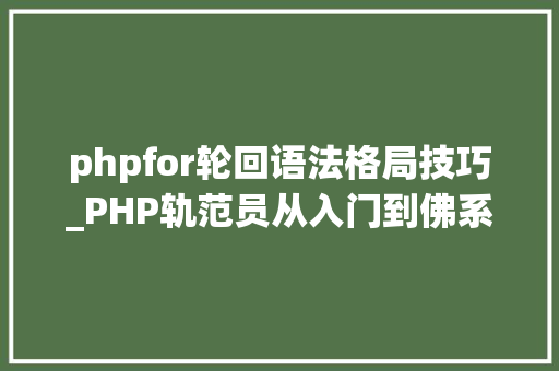 phpfor轮回语法格局技巧_PHP轨范员从入门到佛系第十七弹PHP 轮回For 轮回