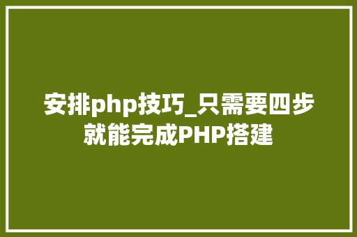 安排php技巧_只需要四步就能完成PHP搭建