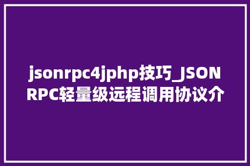 jsonrpc4jphp技巧_JSONRPC轻量级远程调用协议介绍及运用